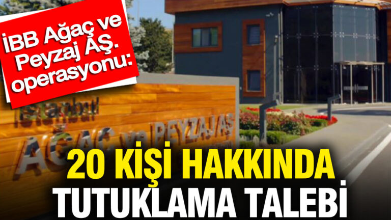 ibb-agac-ve-peyzaj-as-operasyonu-20-kisi-hakkinda-tutuklama-talebi-Ve7HZh13
